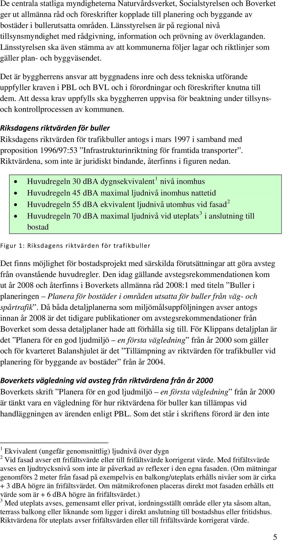 Länsstyrelsen ska även stämma av att kommunerna följer lagar och riktlinjer som gäller plan- och byggväsendet.