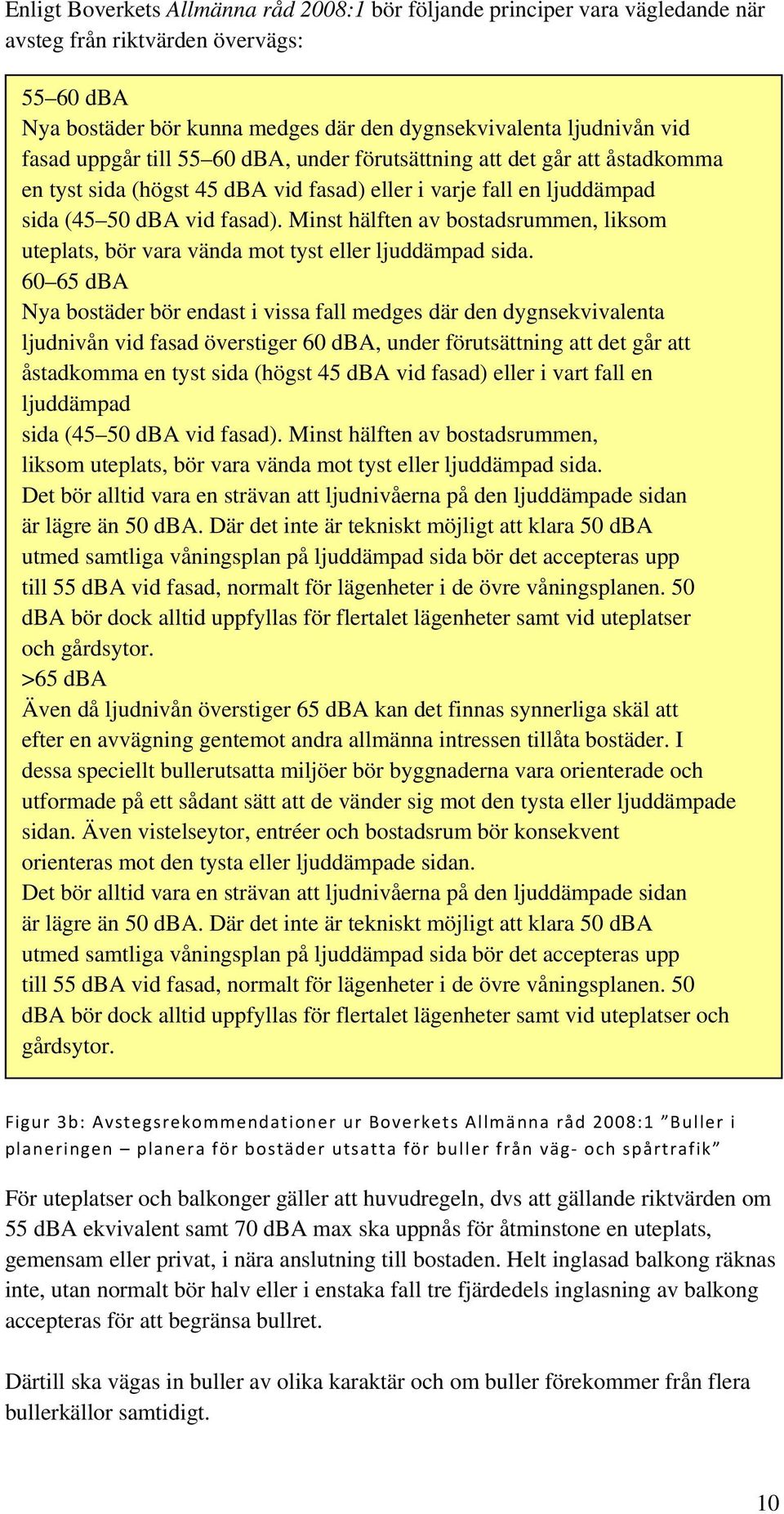 Minst hälften av bostadsrummen, liksom uteplats, bör vara vända mot tyst eller ljuddämpad sida.