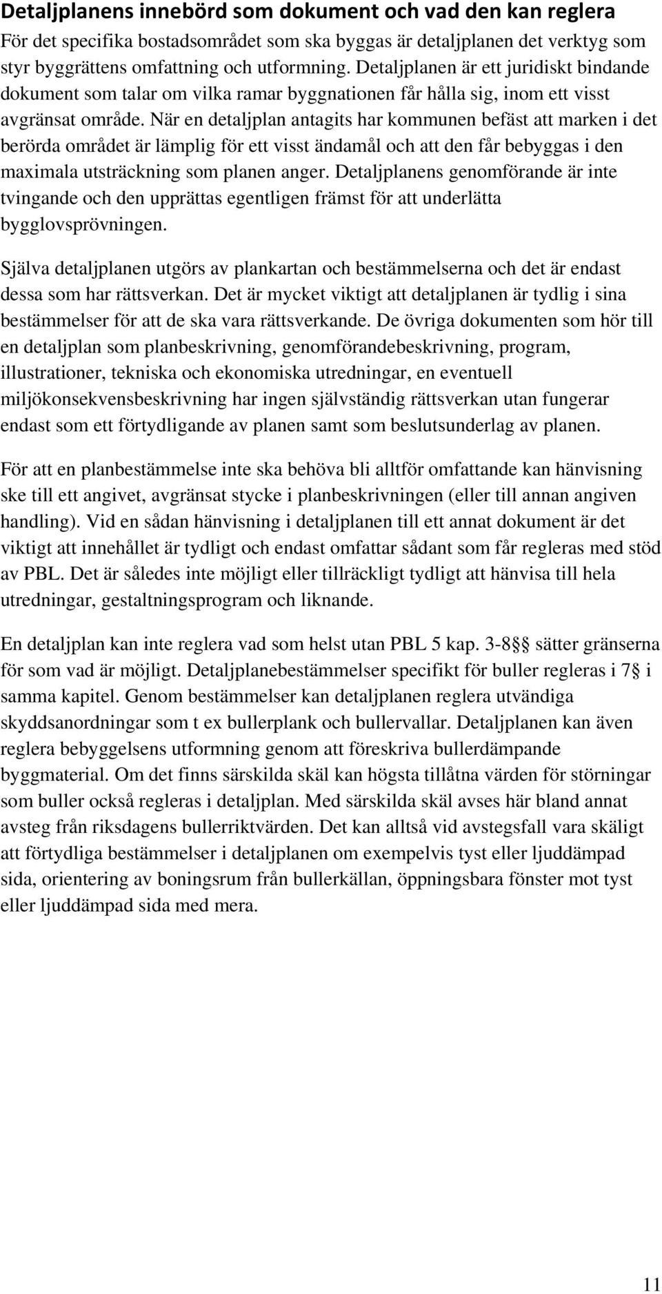 När en detaljplan antagits har kommunen befäst att marken i det berörda området är lämplig för ett visst ändamål och att den får bebyggas i den maximala utsträckning som planen anger.