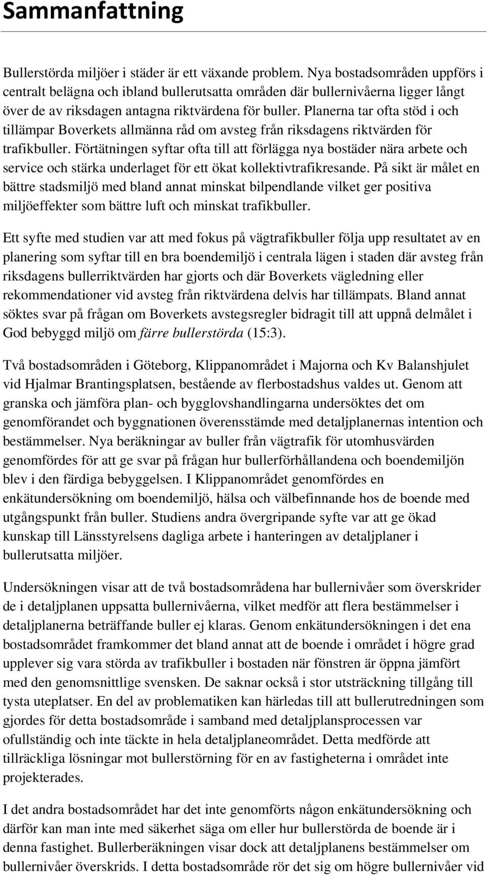 Planerna tar ofta stöd i och tillämpar Boverkets allmänna råd om avsteg från riksdagens riktvärden för trafikbuller.