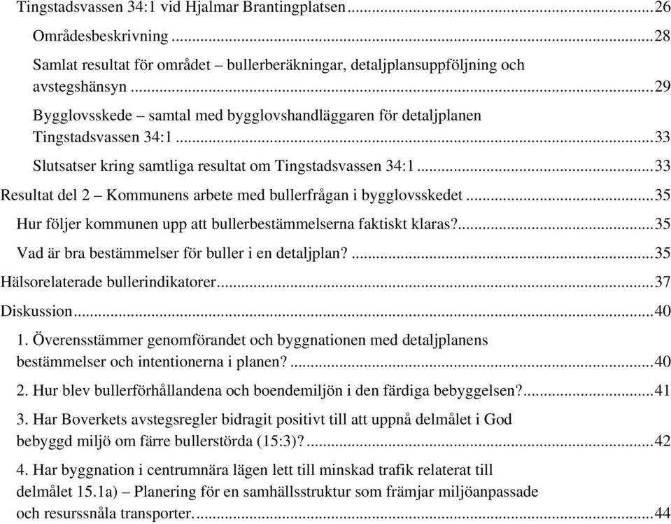 ..33 Resultat del 2 Kommunens arbete med bullerfrågan i bygglovsskedet...35 Hur följer kommunen upp att bullerbestämmelserna faktiskt klaras?...35 Vad är bra bestämmelser för buller i en detaljplan?