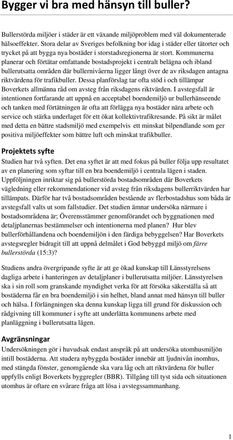Kommunerna planerar och förtätar omfattande bostadsprojekt i centralt belägna och ibland bullerutsatta områden där bullernivåerna ligger långt över de av riksdagen antagna riktvärdena för