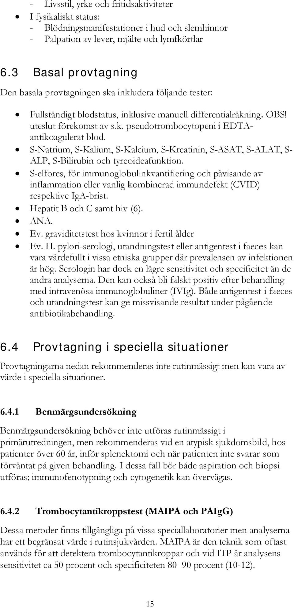 S-Natrium, S-Kalium, S-Kalcium, S-Kreatinin, S-ASAT, S-ALAT, S- ALP, S-Bilirubin och tyreoideafunktion.