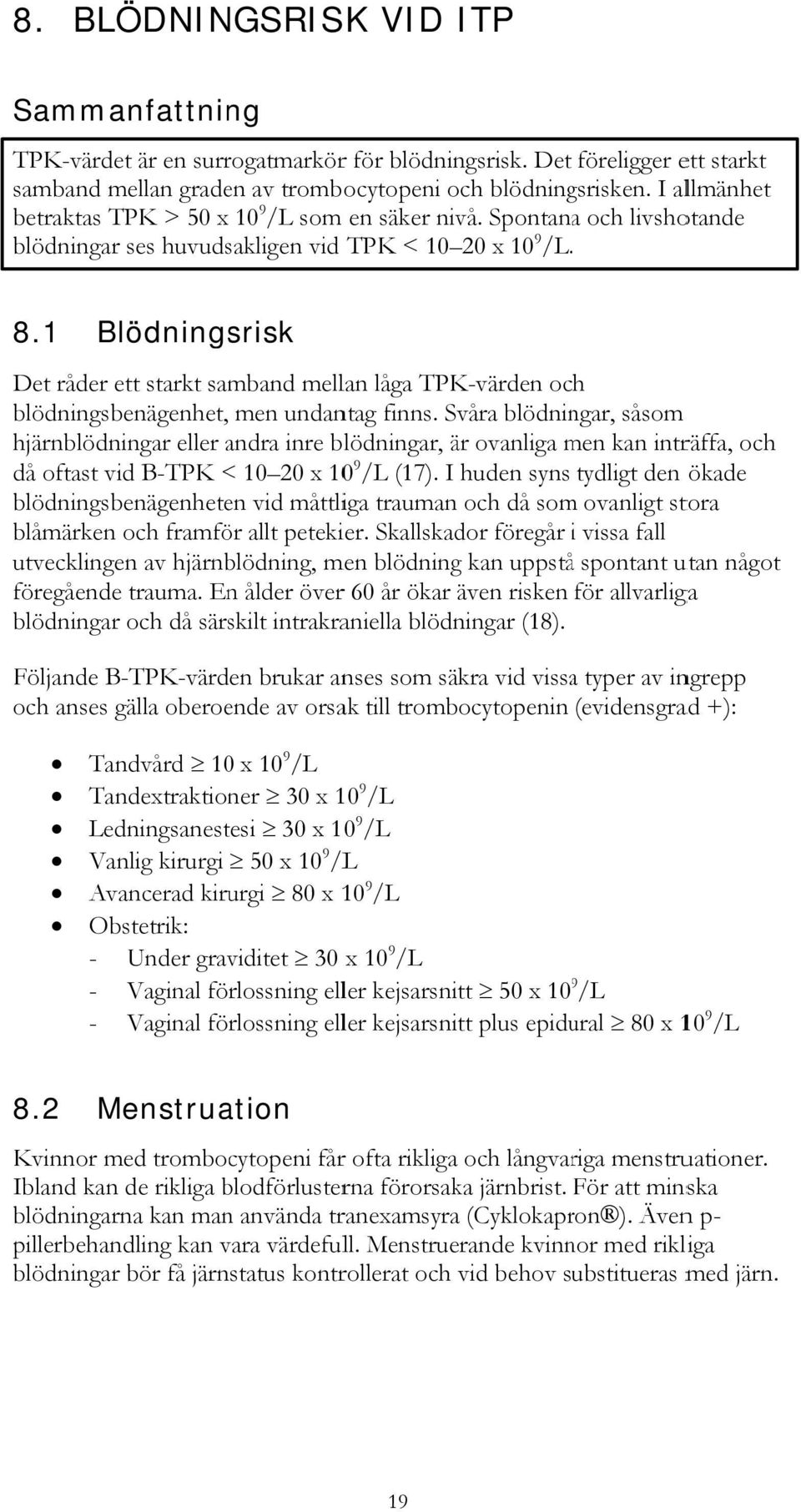 1 Blödningsrisk Det råder ett starkt samband mellan låga TPK-värden och blödningsbenägenhet, men undantag finns.