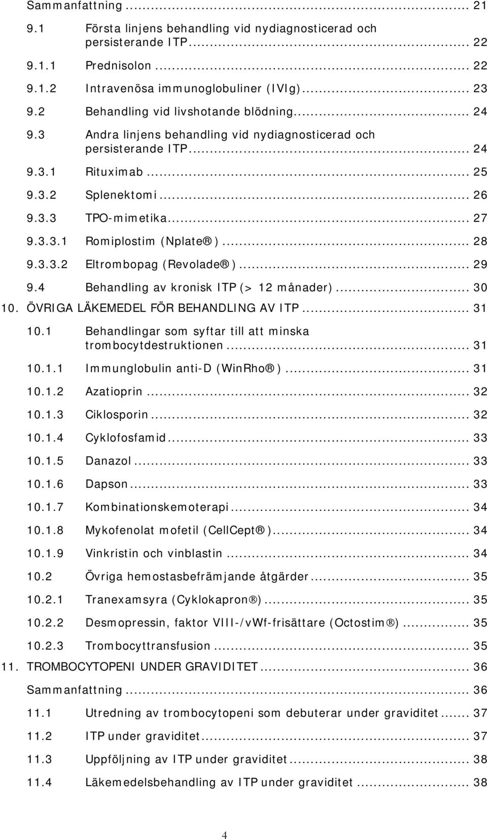 .. 28 9.3.3.2 Eltrombopag (Revolade )... 29 9.4 Behandling av kronisk ITP (> 12 månader)... 30 10. ÖVRIGA LÄKEMEDEL FÖR BEHANDLING AV ITP... 31 10.