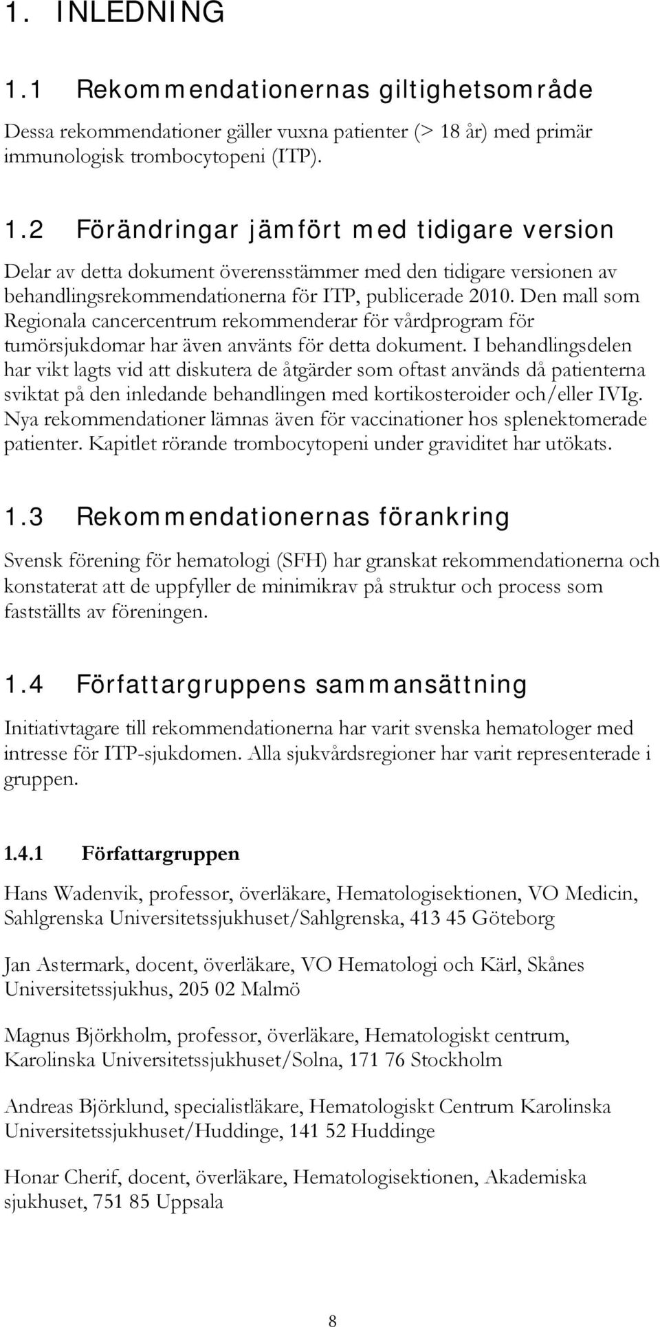 I behandlingsdelen har vikt lagts vid att diskutera de åtgärder som oftast används då patienterna sviktat på den inledande behandlingen med kortikosteroider och/eller IVIg.