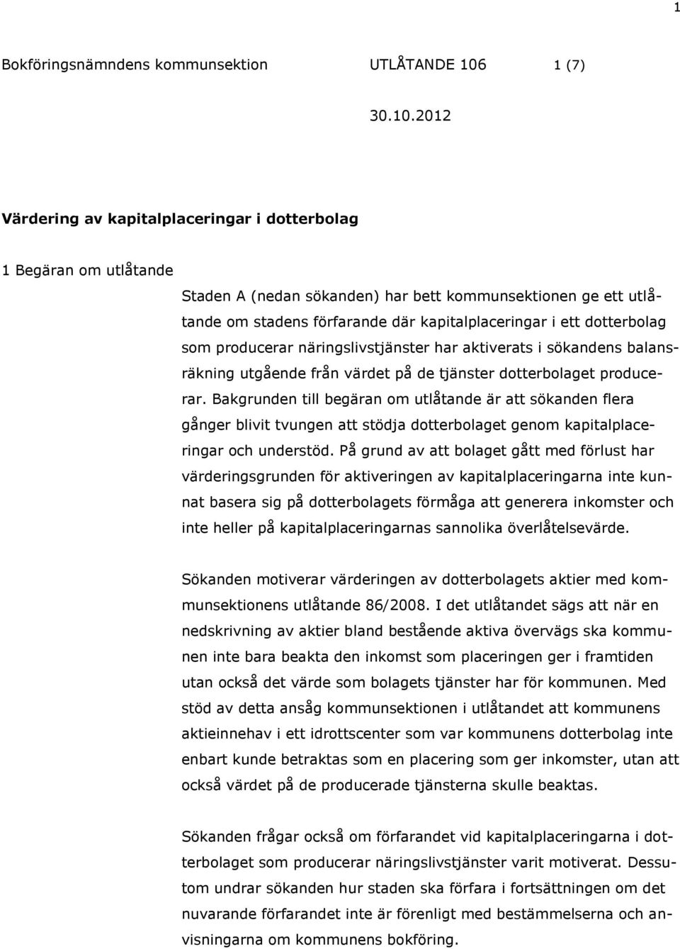 2012 Värdering av kapitalplaceringar i dotterbolag 1 Begäran om utlåtande Staden A (nedan sökanden) har bett kommunsektionen ge ett utlåtande om stadens förfarande där kapitalplaceringar i ett