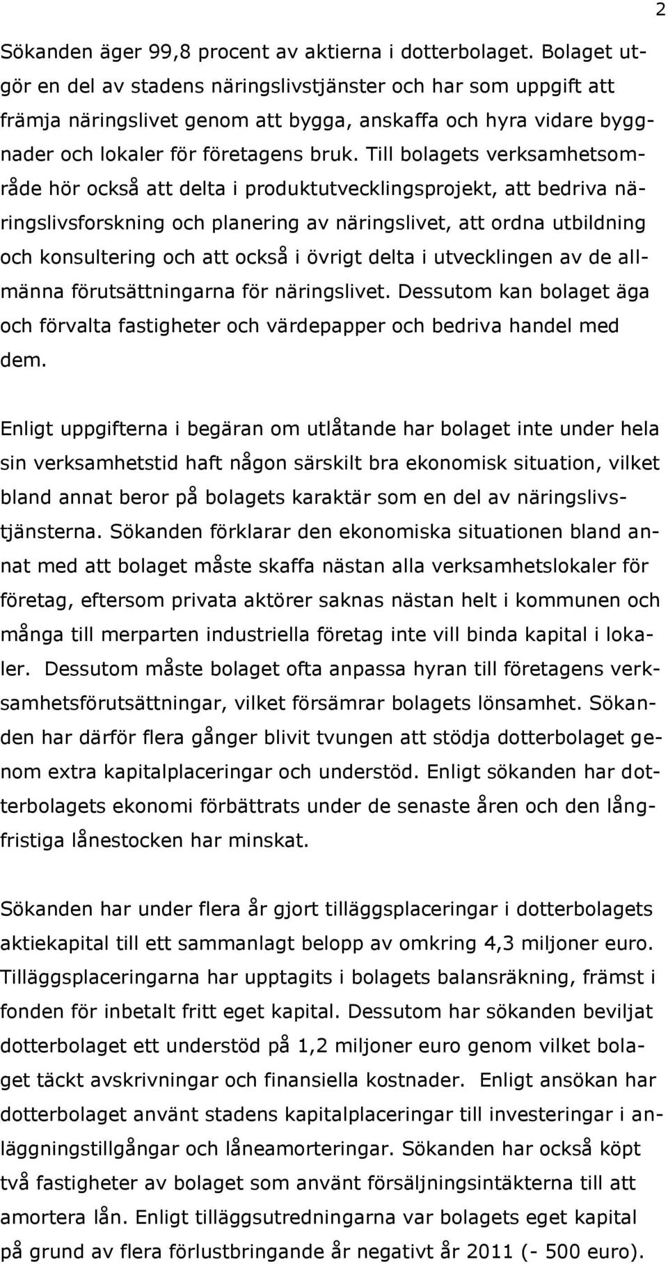 Till bolagets verksamhetsområde hör också att delta i produktutvecklingsprojekt, att bedriva näringslivsforskning och planering av näringslivet, att ordna utbildning och konsultering och att också i