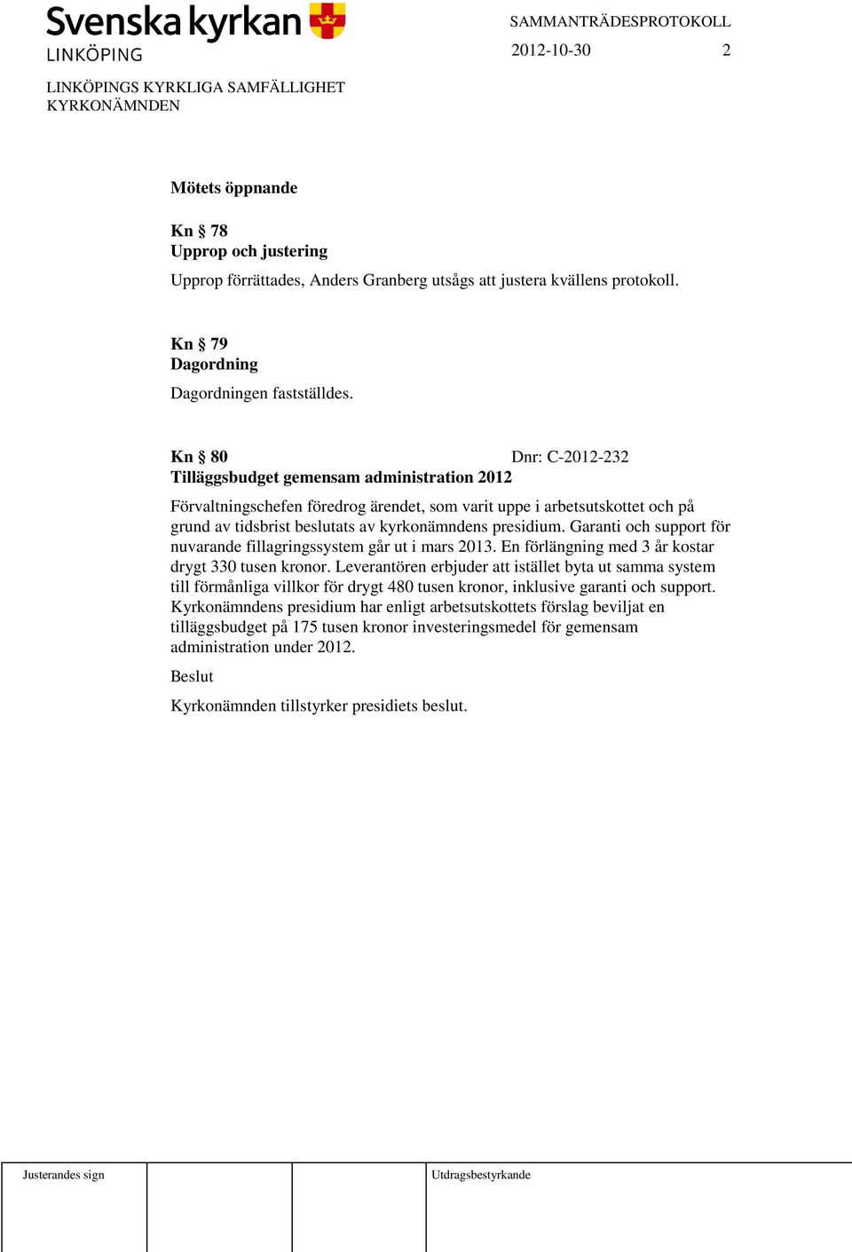 Garanti och support för nuvarande fillagringssystem går ut i mars 2013. En förlängning med 3 år kostar drygt 330 tusen kronor.