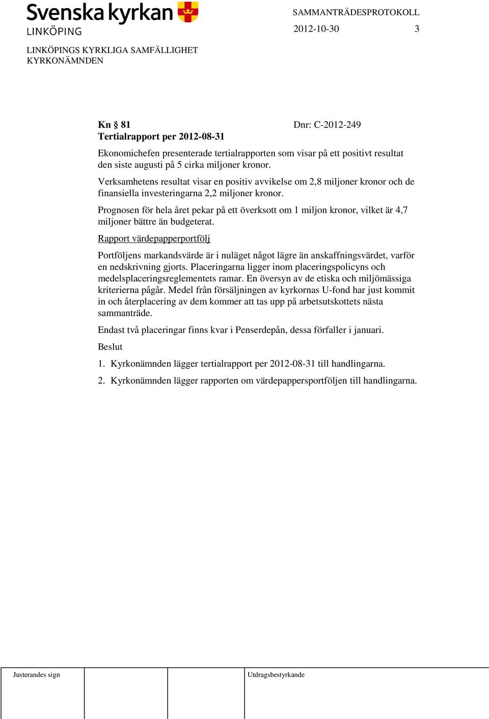 Prognosen för hela året pekar på ett överksott om 1 miljon kronor, vilket är 4,7 miljoner bättre än budgeterat.