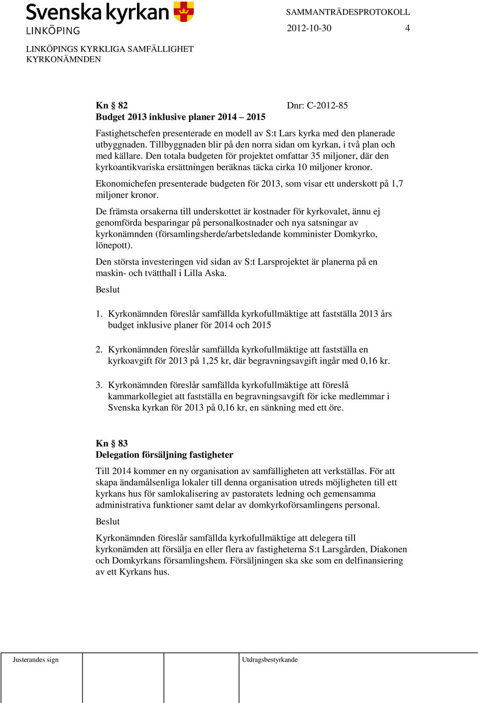 Den totala budgeten för projektet omfattar 35 miljoner, där den kyrkoantikvariska ersättningen beräknas täcka cirka 10 miljoner kronor.
