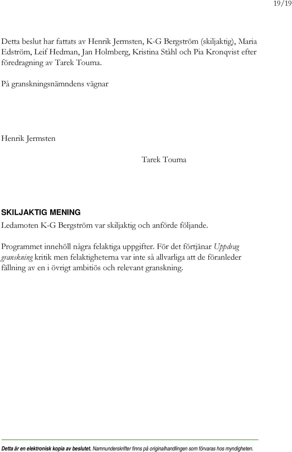 På granskningsnämndens vägnar Henrik Jermsten Tarek Touma SKILJAKTIG MENING Ledamoten K-G Bergström var skiljaktig och anförde följande.