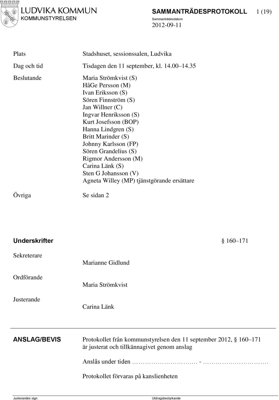 Britt Marinder (S) Johnny Karlsson (FP) Sören Grandelius (S) Rigmor Andersson (M) Carina Länk (S) Sten G Johansson (V) Agneta Willey (MP) tjänstgörande ersättare Underskrifter 160 171