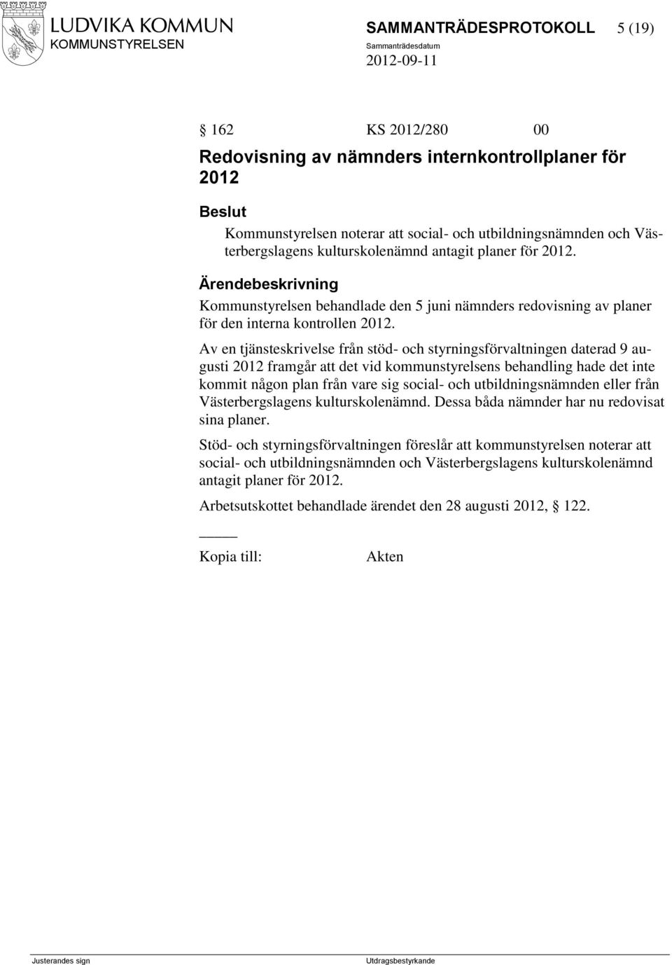 Av en tjänsteskrivelse från stöd- och styrningsförvaltningen daterad 9 augusti 2012 framgår att det vid kommunstyrelsens behandling hade det inte kommit någon plan från vare sig social- och
