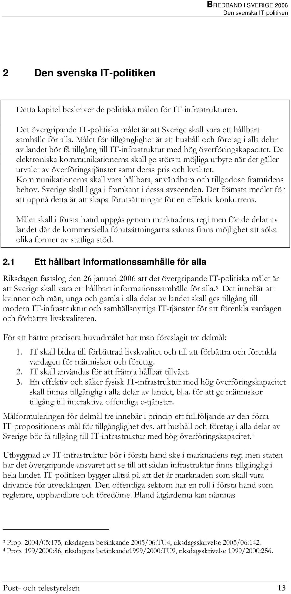 Målet för tillgänglighet är att hushåll och företag i alla delar av landet bör få tillgång till IT-infrastruktur med hög överföringskapacitet.