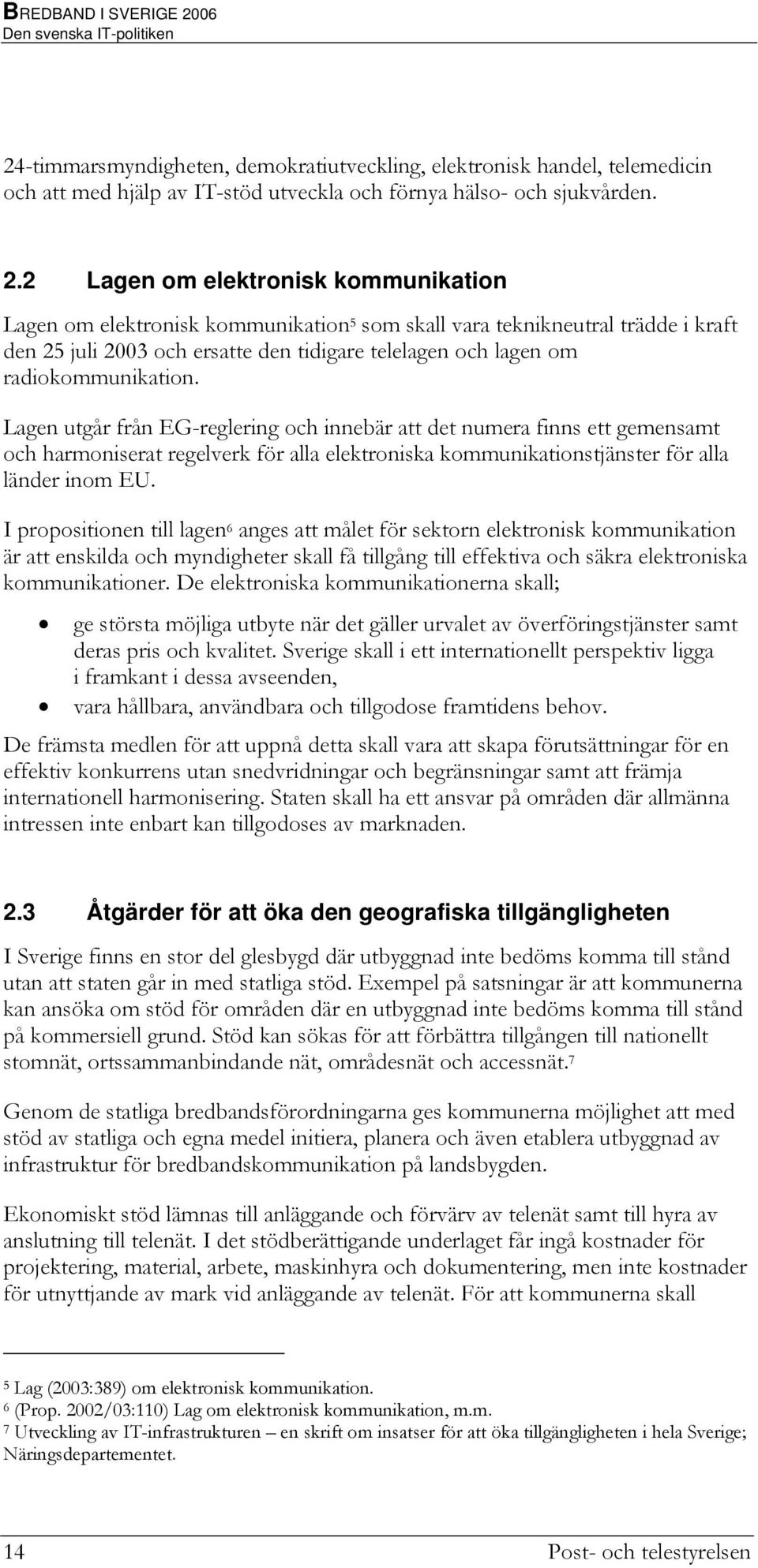 -timmarsmyndigheten, demokratiutveckling, elektronisk handel, telemedicin och att med hjälp av IT-stöd utveckla och förnya hälso- och sjukvården. 2.