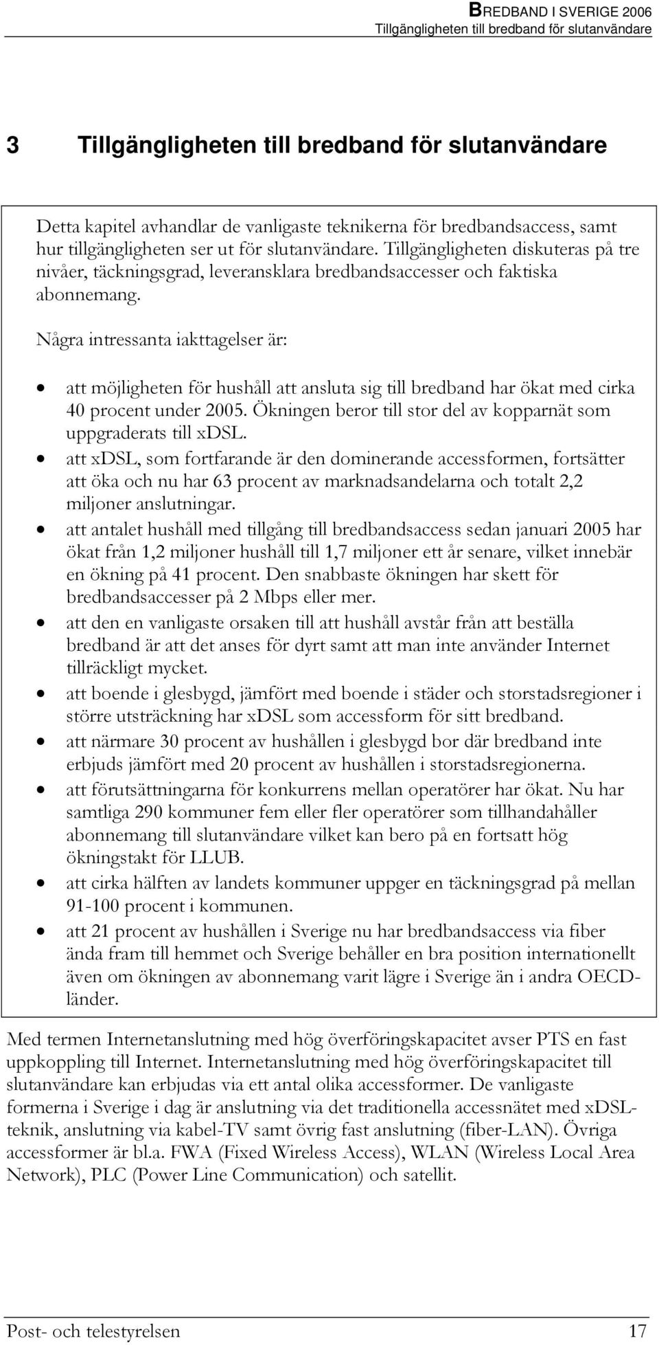 Några intressanta iakttagelser är: att möjligheten för hushåll att ansluta sig till bredband har ökat med cirka 40 procent under 2005.
