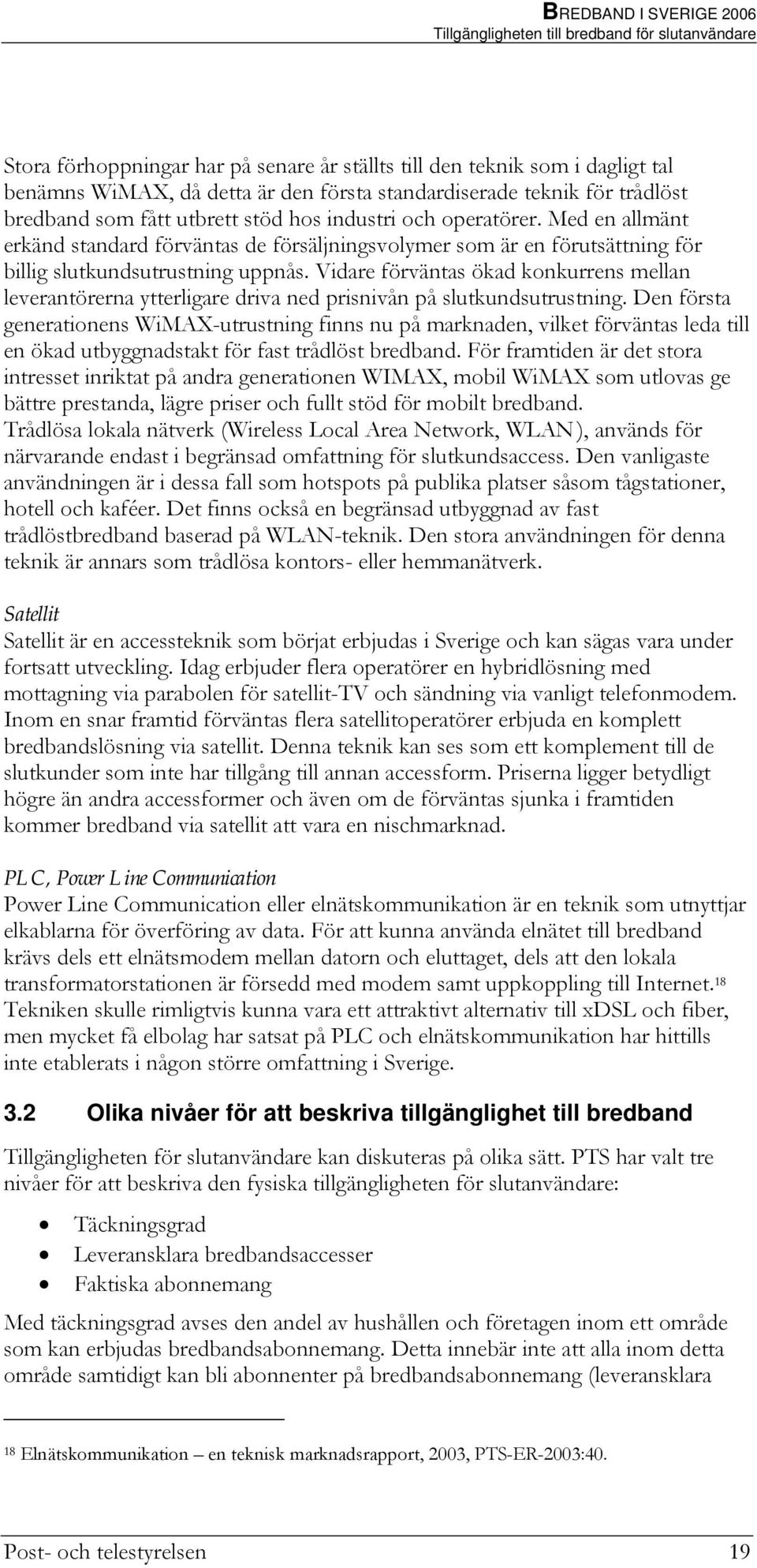 Med en allmänt erkänd standard förväntas de försäljningsvolymer som är en förutsättning för billig slutkundsutrustning uppnås.