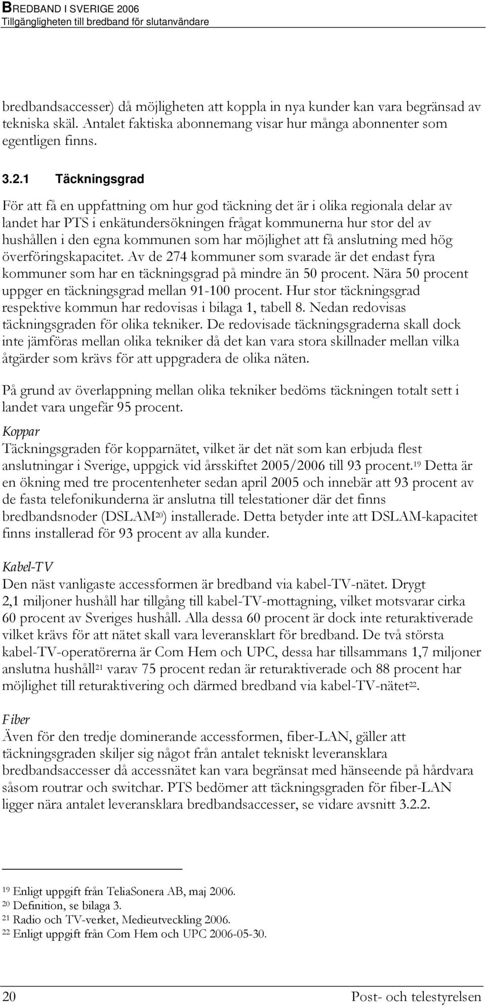 1 Täckningsgrad För att få en uppfattning om hur god täckning det är i olika regionala delar av landet har PTS i enkätundersökningen frågat kommunerna hur stor del av hushållen i den egna kommunen
