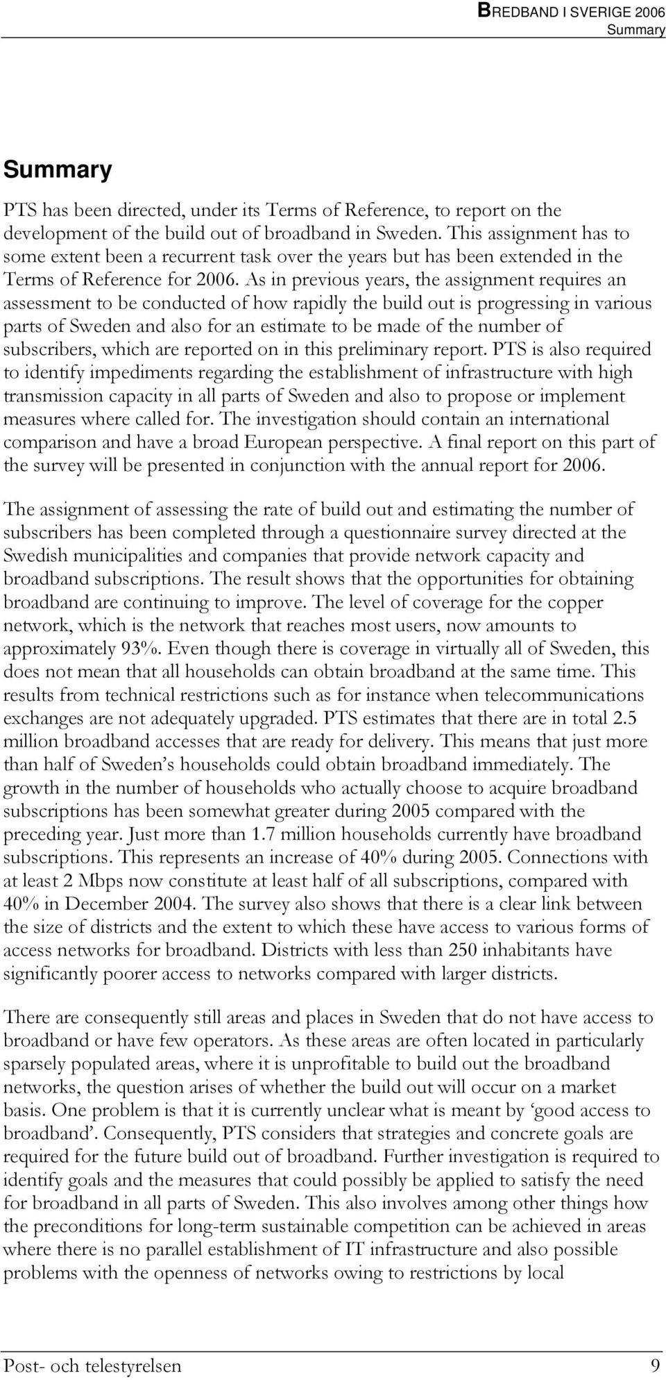 As in previous years, the assignment requires an assessment to be conducted of how rapidly the build out is progressing in various parts of Sweden and also for an estimate to be made of the number of
