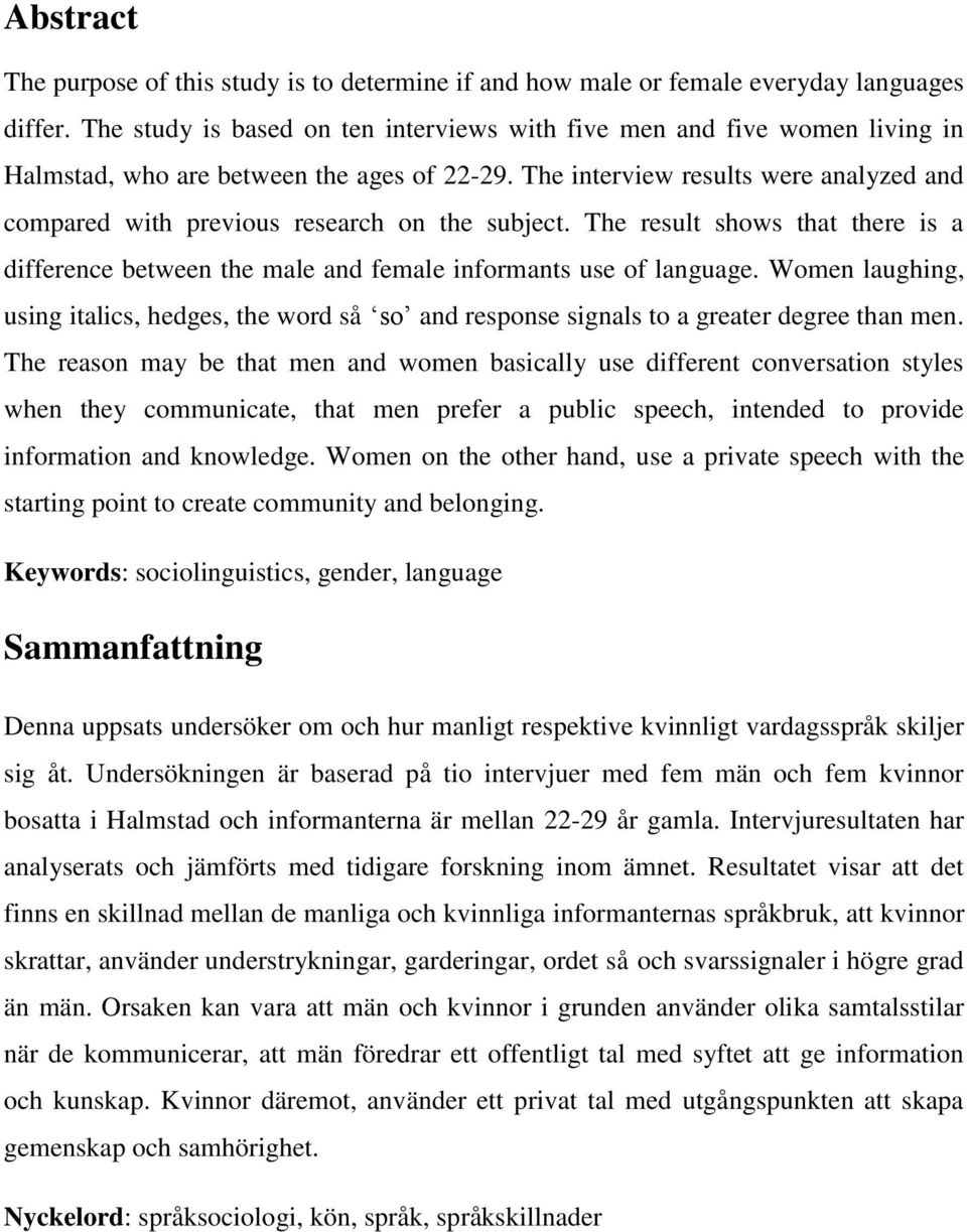 The interview results were analyzed and compared with previous research on the subject. The result shows that there is a difference between the male and female informants use of language.