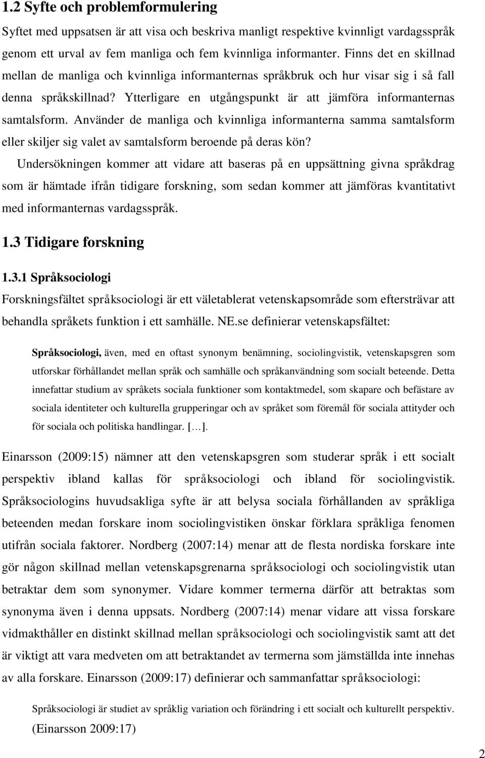 Använder de manliga och kvinnliga informanterna samma samtalsform eller skiljer sig valet av samtalsform beroende på deras kön?