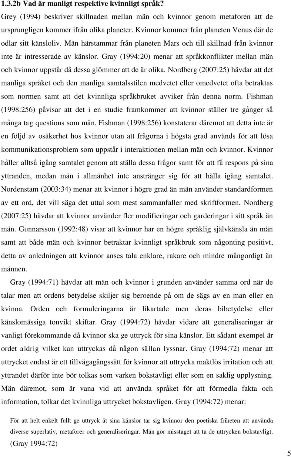 Gray (1994:20) menar att språkkonflikter mellan män och kvinnor uppstår då dessa glömmer att de är olika.