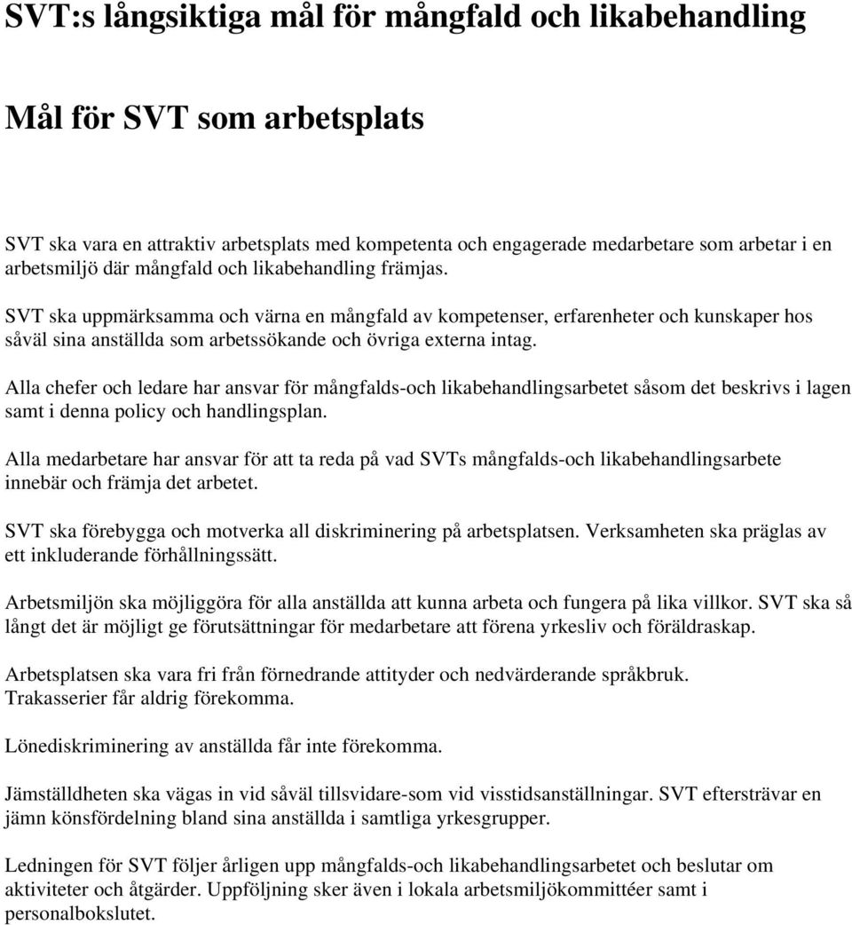 Alla chefer och ledare har ansvar för mångfalds-och likabehandlingsarbetet såsom det beskrivs i lagen samt i denna policy och handlingsplan.