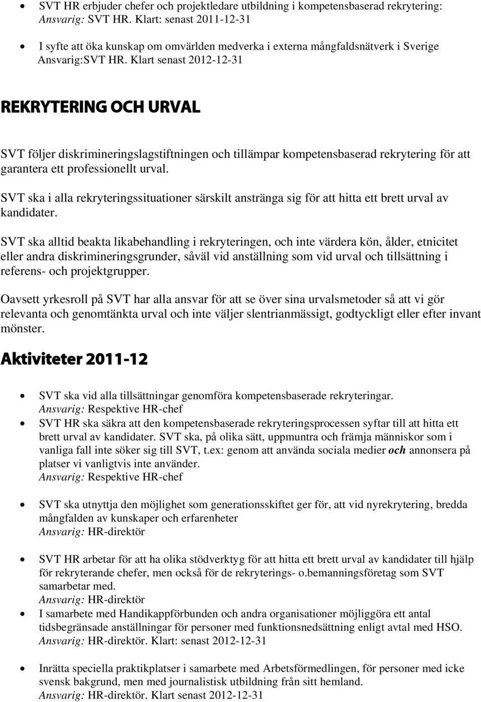 Klart senast 2012-12-31 REKRYTERING OCH URVAL SVT följer diskrimineringslagstiftningen och tillämpar kompetensbaserad rekrytering för att garantera ett professionellt urval.