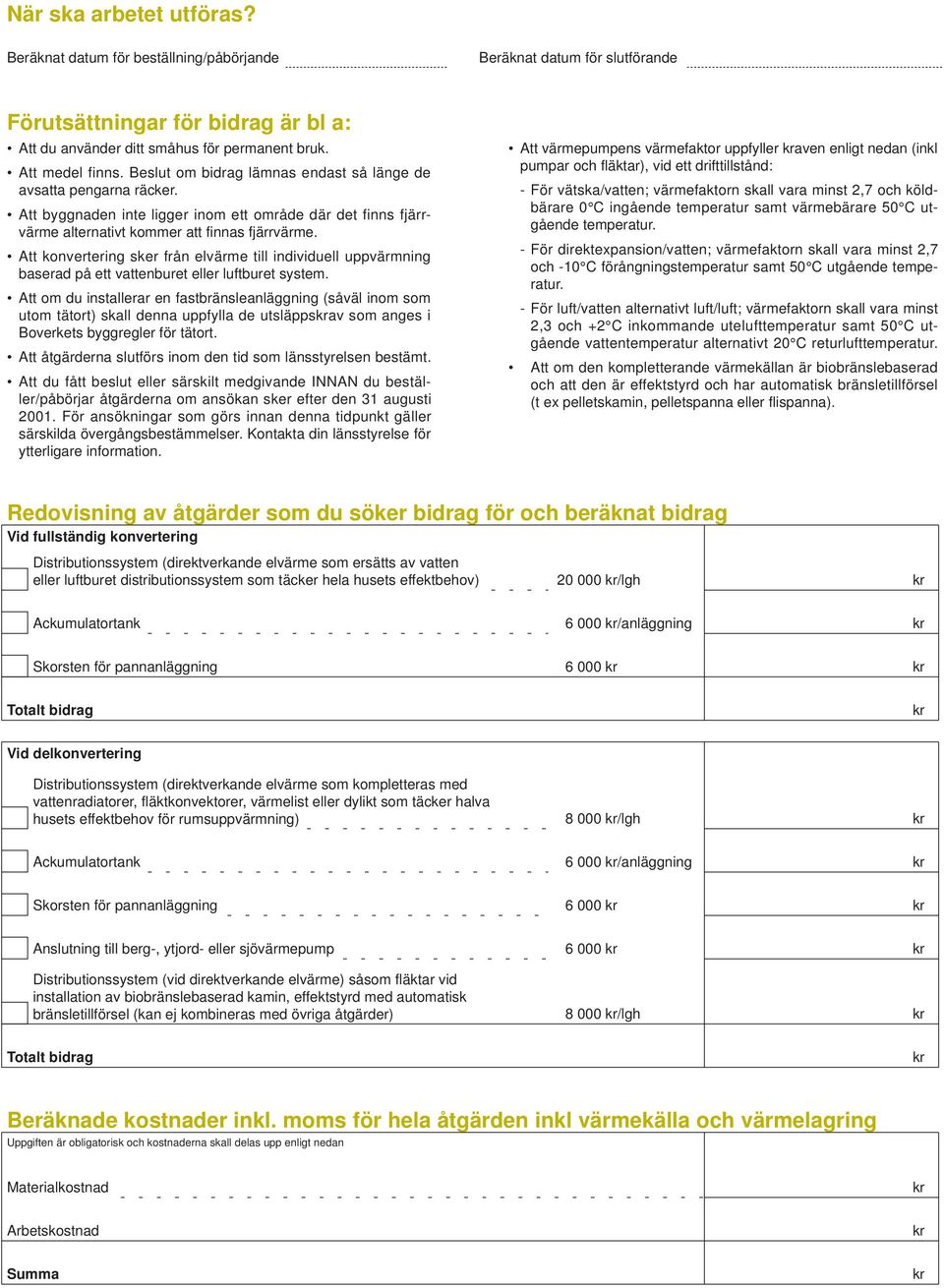 Att konvertering sker från elvärme till individuell uppvärmning baserad på ett vattenburet eller luftburet system.