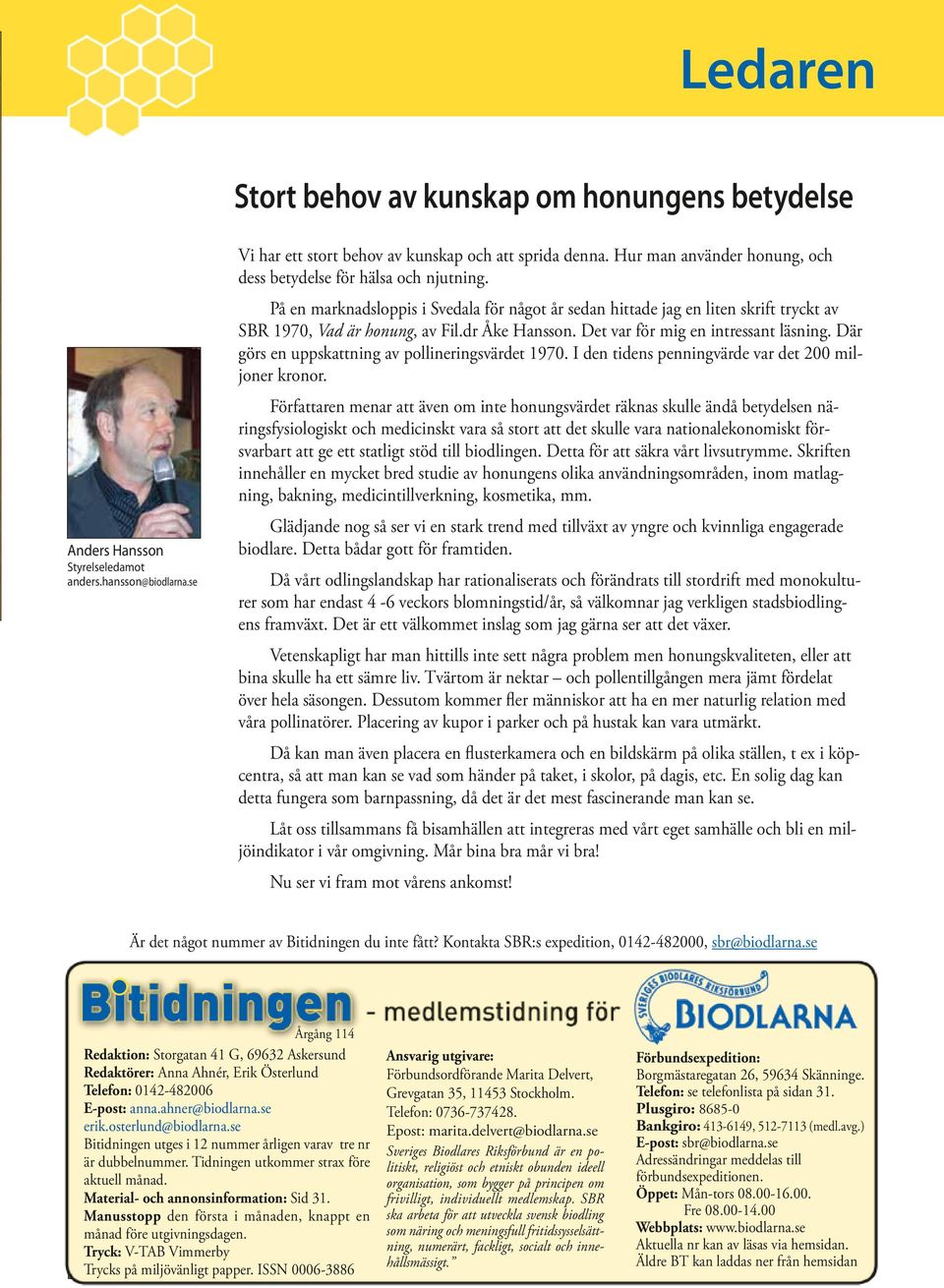 dr Åke Hansson. Det var för mig en intressant läsning. Där görs en uppskattning av pollineringsvärdet 1970. I den tidens penningvärde var det 200 miljoner kronor.