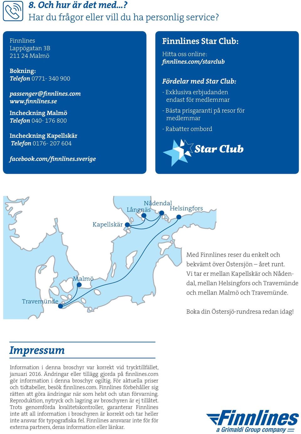 com/starclub Fördelar med Star Club: - Exklusiva erbjudanden endast för medlemmar - Bästa prisgaranti på resor för medlemmar - Rabatter ombord facebook.com/finnlines.