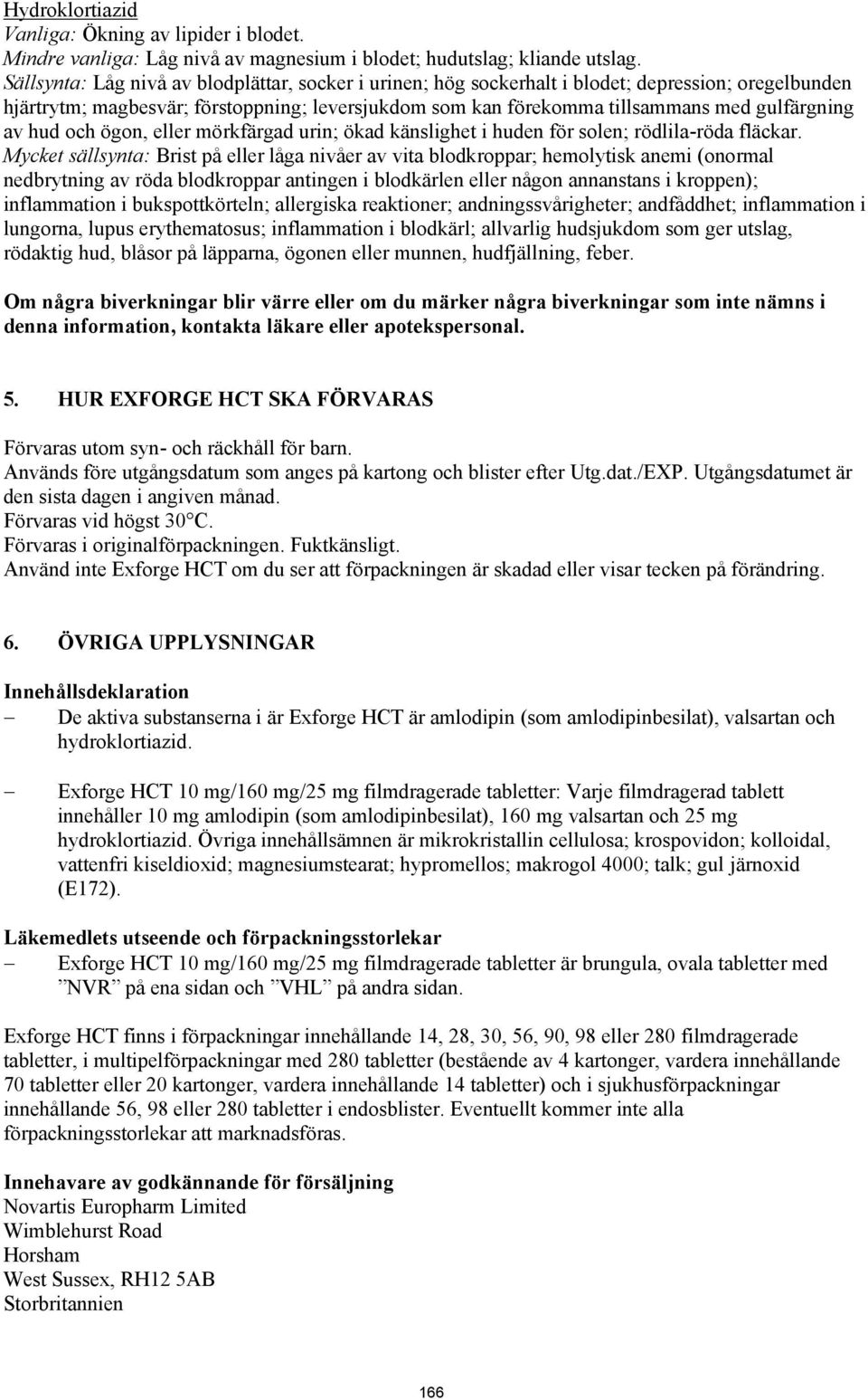 av hud och ögon, eller mörkfärgad urin; ökad känslighet i huden för solen; rödlila-röda fläckar.