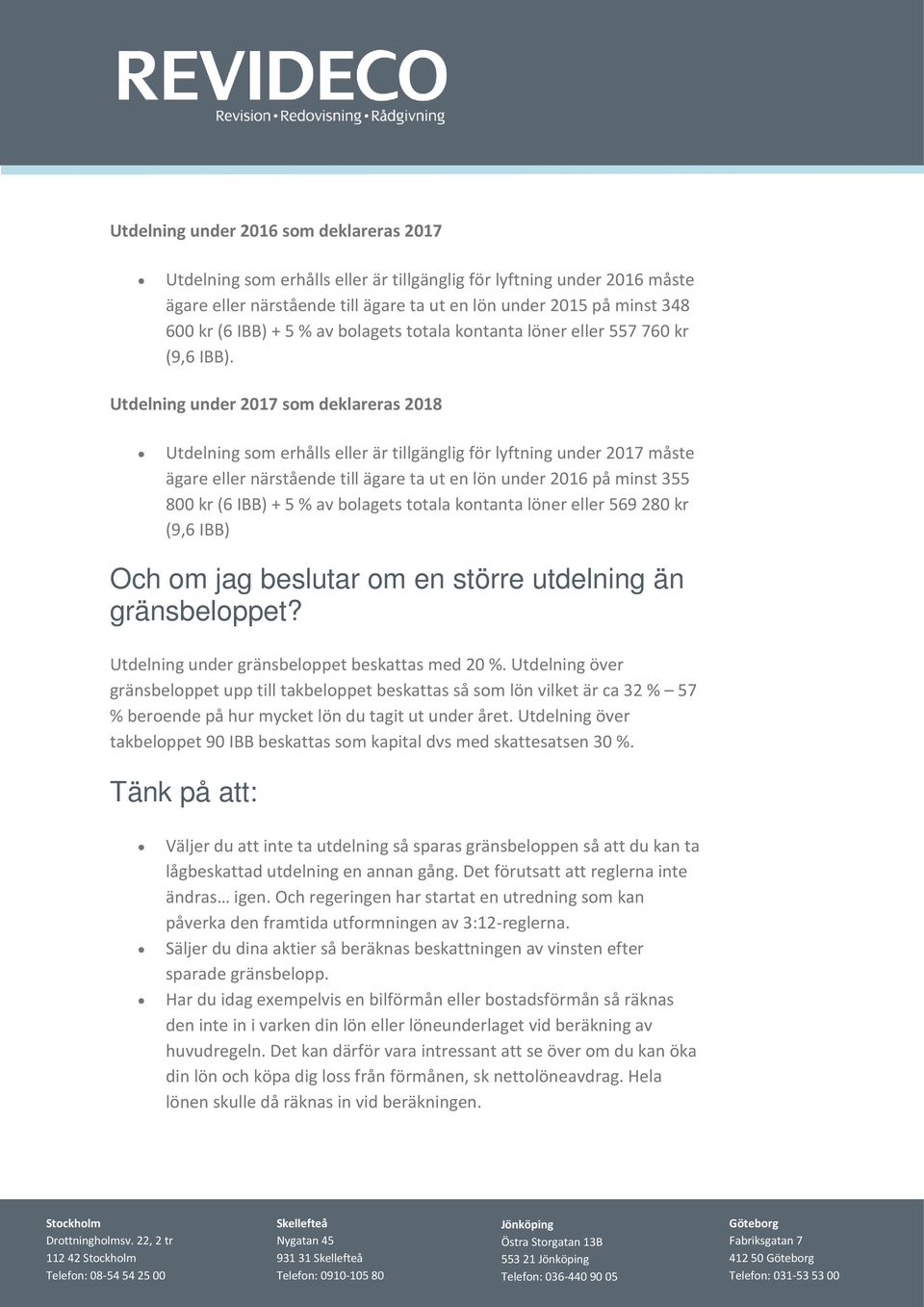 Utdelning under 2017 som deklareras 2018 Utdelning som erhålls eller är tillgänglig för lyftning under 2017 måste ägare eller närstående till ägare ta ut en lön under 2016 på minst 355 800 kr (6 IBB)