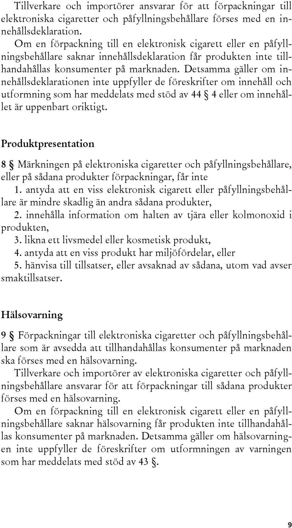 Detsamma gäller om innehållsdeklarationen inte uppfyller de föreskrifter om innehåll och utformning som har meddelats med stöd av 44 4 eller om innehållet är uppenbart oriktigt.