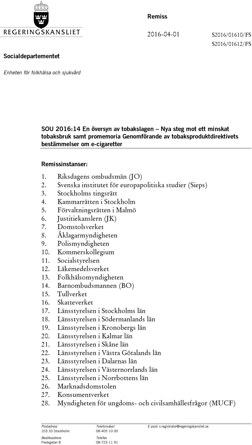 Kammarrätten i Stockholm 5. Förvaltningsrätten i Malmö 6. Justitiekanslern (JK) 7. Domstolsverket 8. Åklagarmyndigheten 9. Polismyndigheten 10. Kommerskollegium 11. Socialstyrelsen 12.
