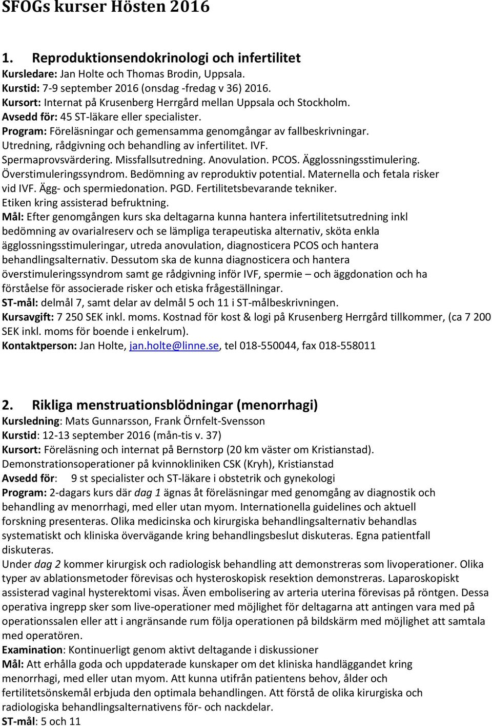 Utredning, rådgivning och behandling av infertilitet. IVF. Spermaprovsvärdering. Missfallsutredning. Anovulation. PCOS. Ägglossningsstimulering. Överstimuleringssyndrom.