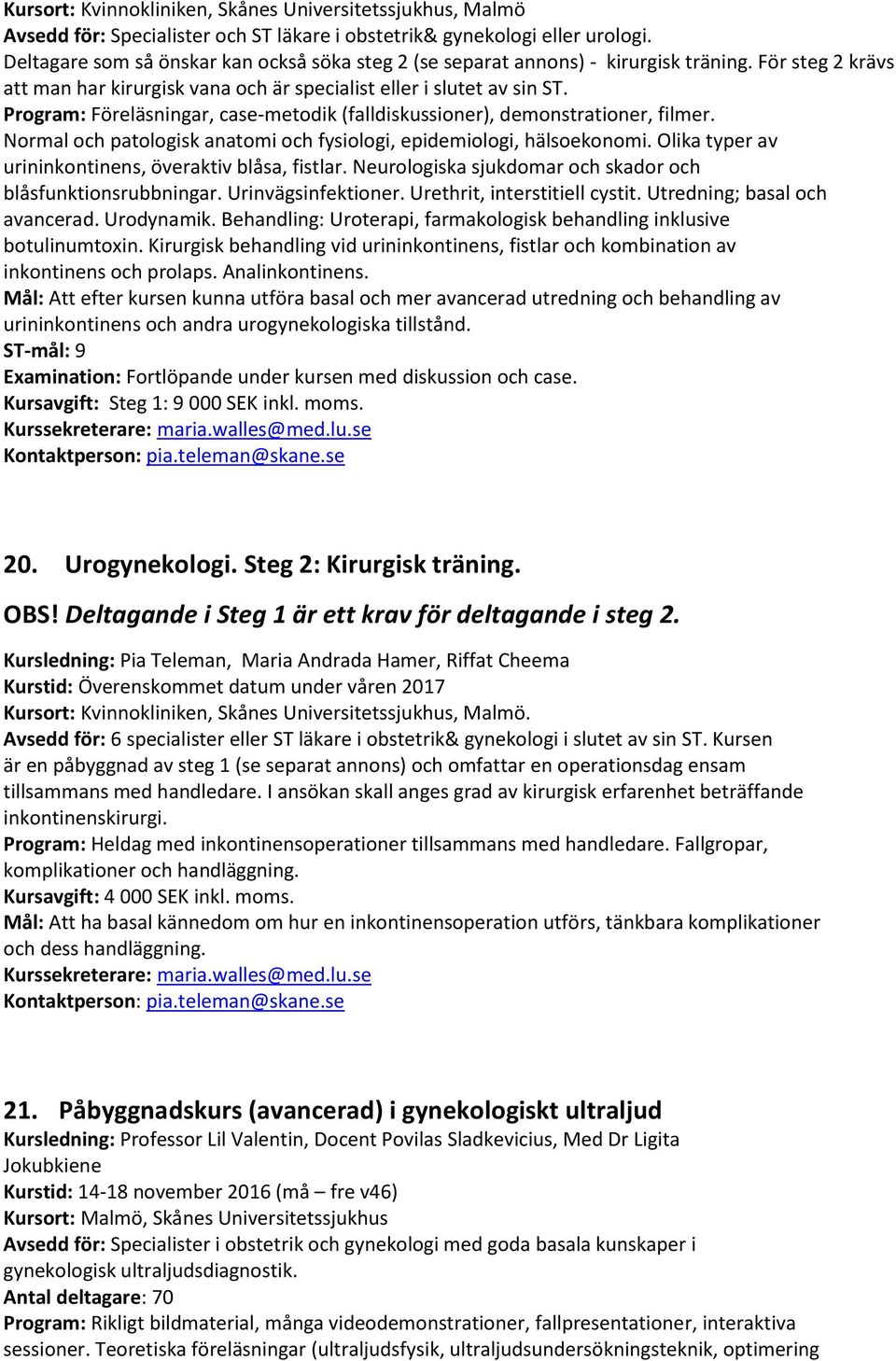 Program: Föreläsningar, case-metodik (falldiskussioner), demonstrationer, filmer. Normal och patologisk anatomi och fysiologi, epidemiologi, hälsoekonomi.