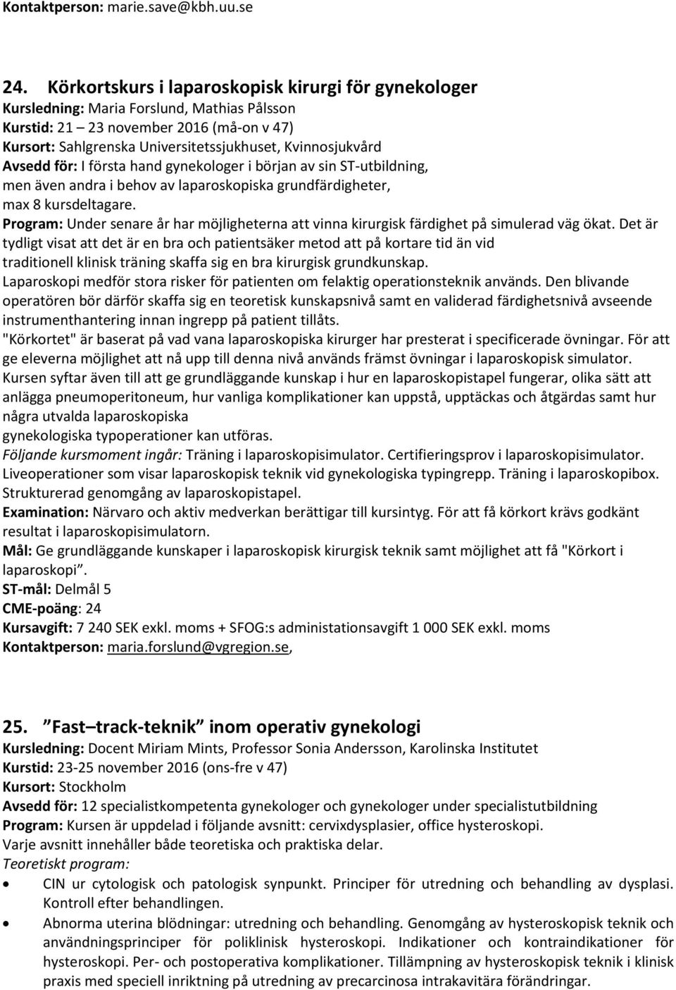 Avsedd för: I första hand gynekologer i början av sin ST-utbildning, men även andra i behov av laparoskopiska grundfärdigheter, max 8 kursdeltagare.