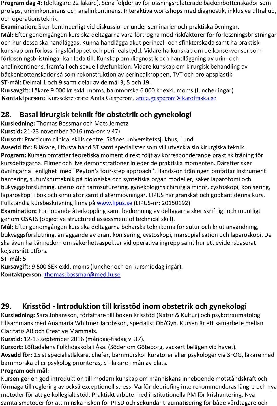 Mål: Efter genomgången kurs ska deltagarna vara förtrogna med riskfaktorer för förlossningsbristningar och hur dessa ska handläggas.