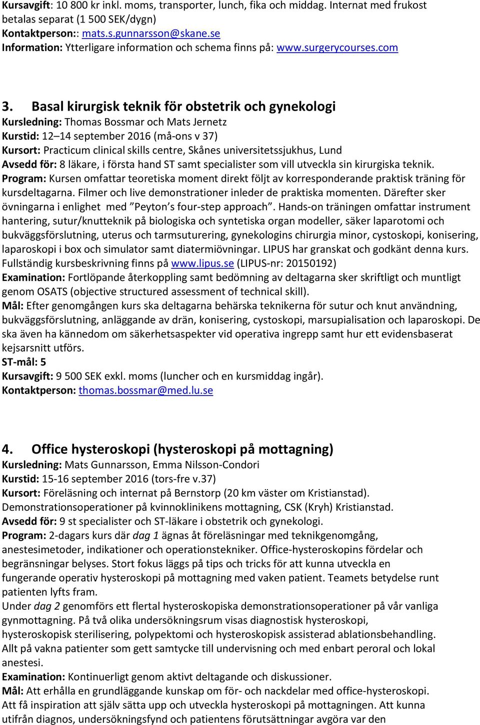 Basal kirurgisk teknik för obstetrik och gynekologi Kursledning: Thomas Bossmar och Mats Jernetz Kurstid: 12 14 september 2016 (må-ons v 37) Kursort: Practicum clinical skills centre, Skånes