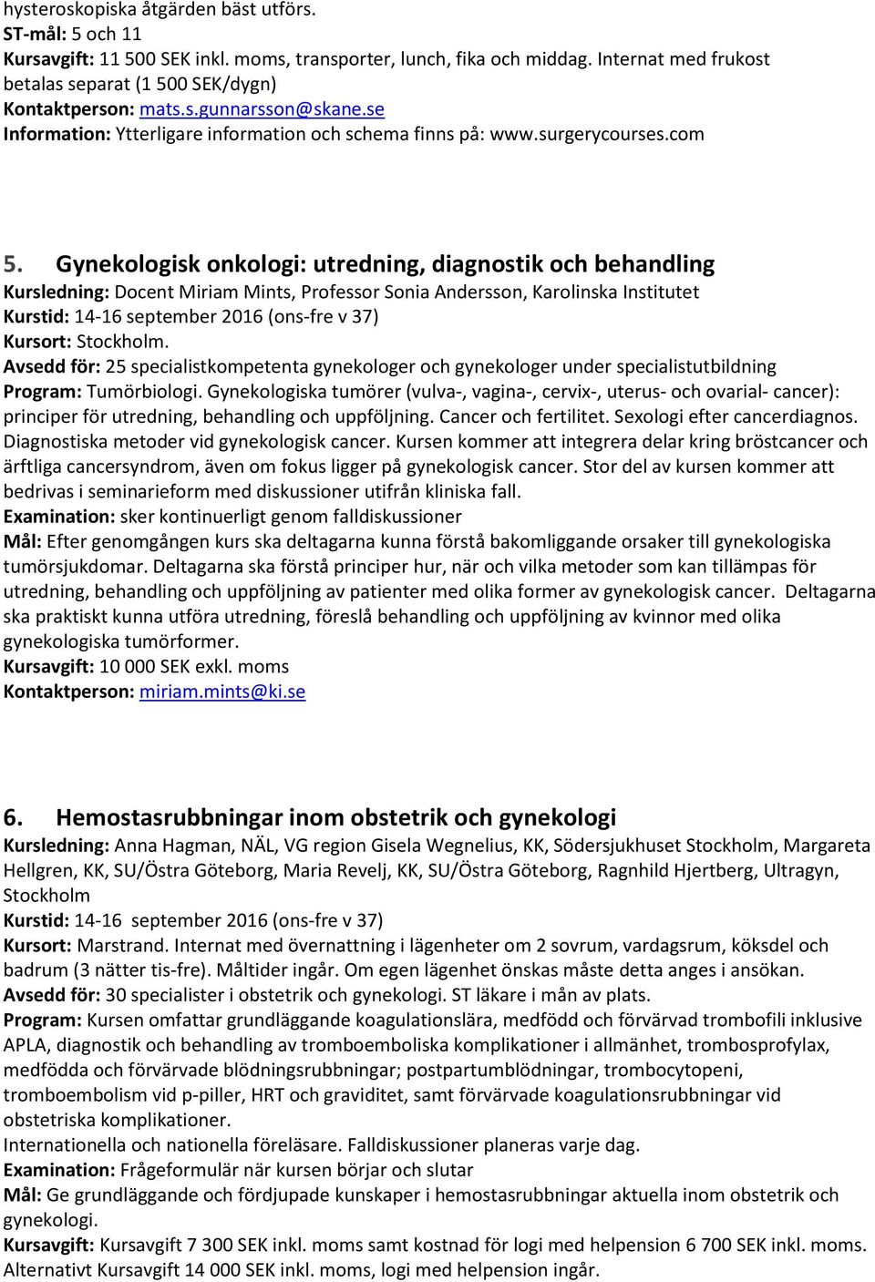 Gynekologisk onkologi: utredning, diagnostik och behandling Kursledning: Docent Miriam Mints, Professor Sonia Andersson, Karolinska Institutet Kurstid: 14-16 september 2016 (ons-fre v 37) Kursort: