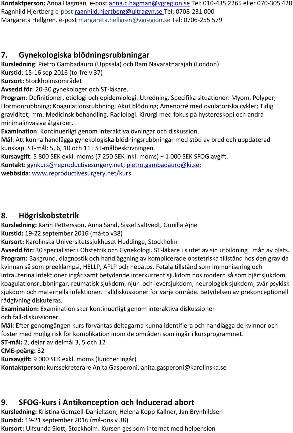 Gynekologiska blödningsrubbningar Kursledning: Pietro Gambadauro (Uppsala) och Ram Navaratnarajah (London) Kurstid: 15-16 sep 2016 (to-fre v 37) Kursort: Stockholmsområdet Avsedd för: 20-30