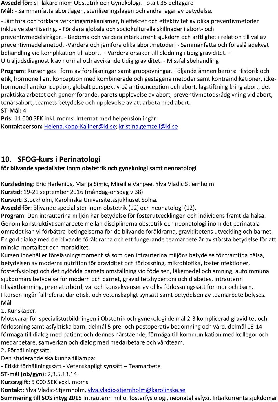 - Förklara globala och sociokulturella skillnader i abort- och preventivmedelsfrågor. - Bedöma och värdera interkurrent sjukdom och ärftlighet i relation till val av preventivmedelsmetod.