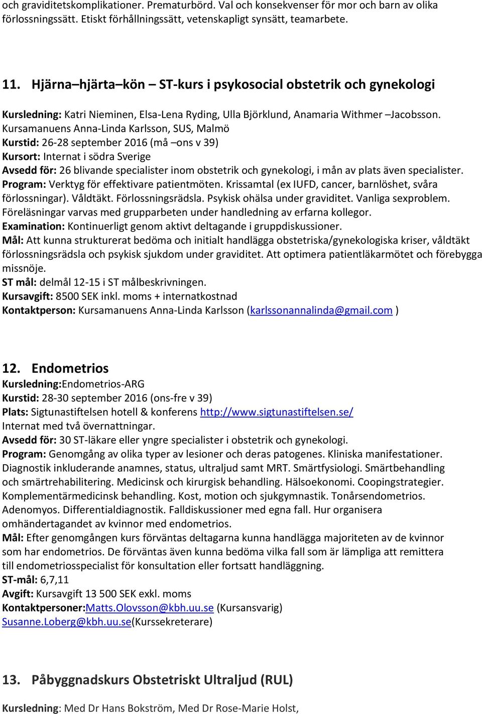 Kursamanuens Anna-Linda Karlsson, SUS, Malmö Kurstid: 26-28 september 2016 (må ons v 39) Kursort: Internat i södra Sverige Avsedd för: 26 blivande specialister inom obstetrik och gynekologi, i mån av