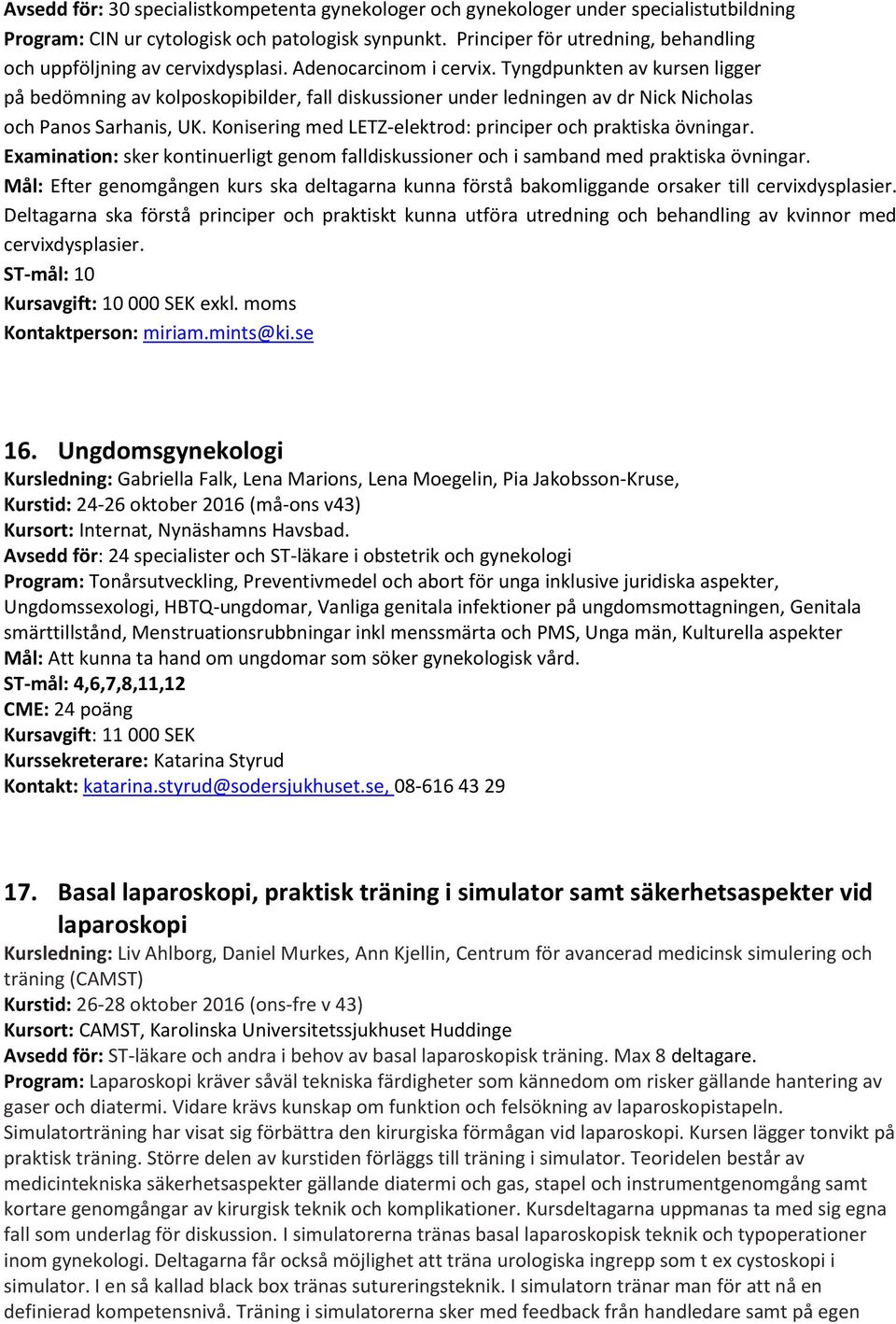 Tyngdpunkten av kursen ligger på bedömning av kolposkopibilder, fall diskussioner under ledningen av dr Nick Nicholas och Panos Sarhanis, UK.