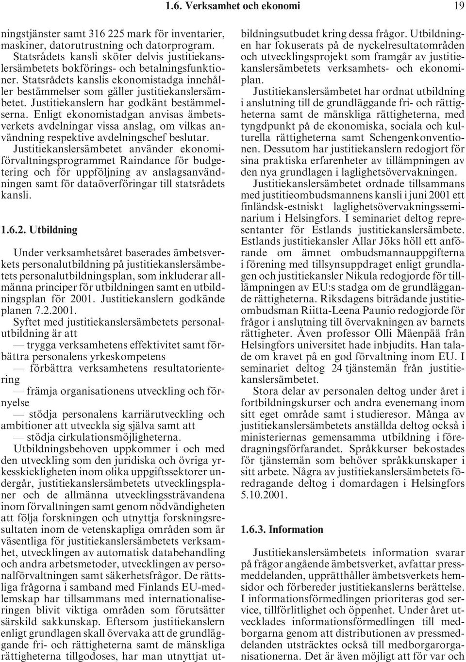 Justitiekanslern har godkänt bestämmelserna. Enligt ekonomistadgan anvisas ämbetsverkets avdelningar vissa anslag, om vilkas användning respektive avdelningschef beslutar.