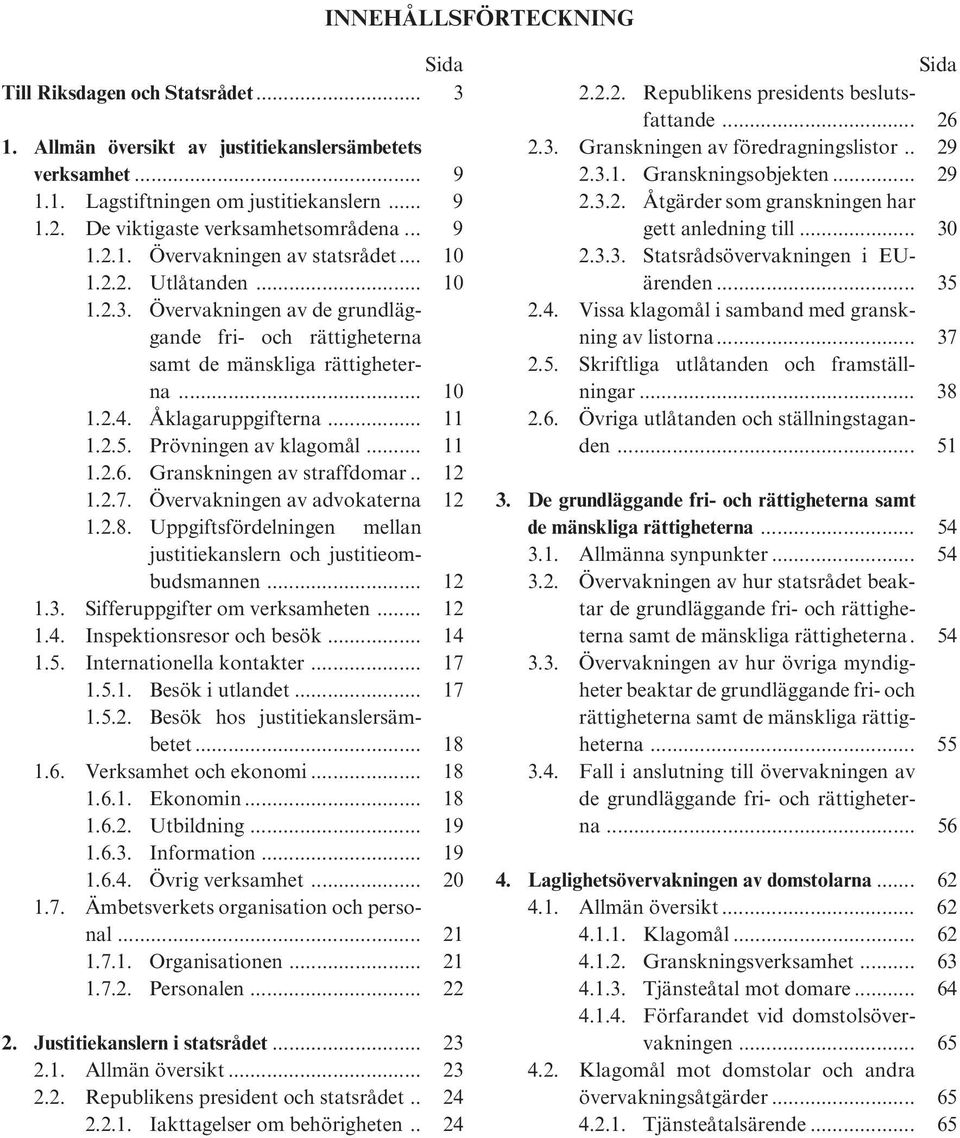 .. 10 1.2.4. Åklagaruppgifterna... 11 1.2.5. Prövningen av klagomål... 11 1.2.6. Granskningen av straffdomar.. 12 1.2.7. Övervakningen av advokaterna 12 1.2.8.
