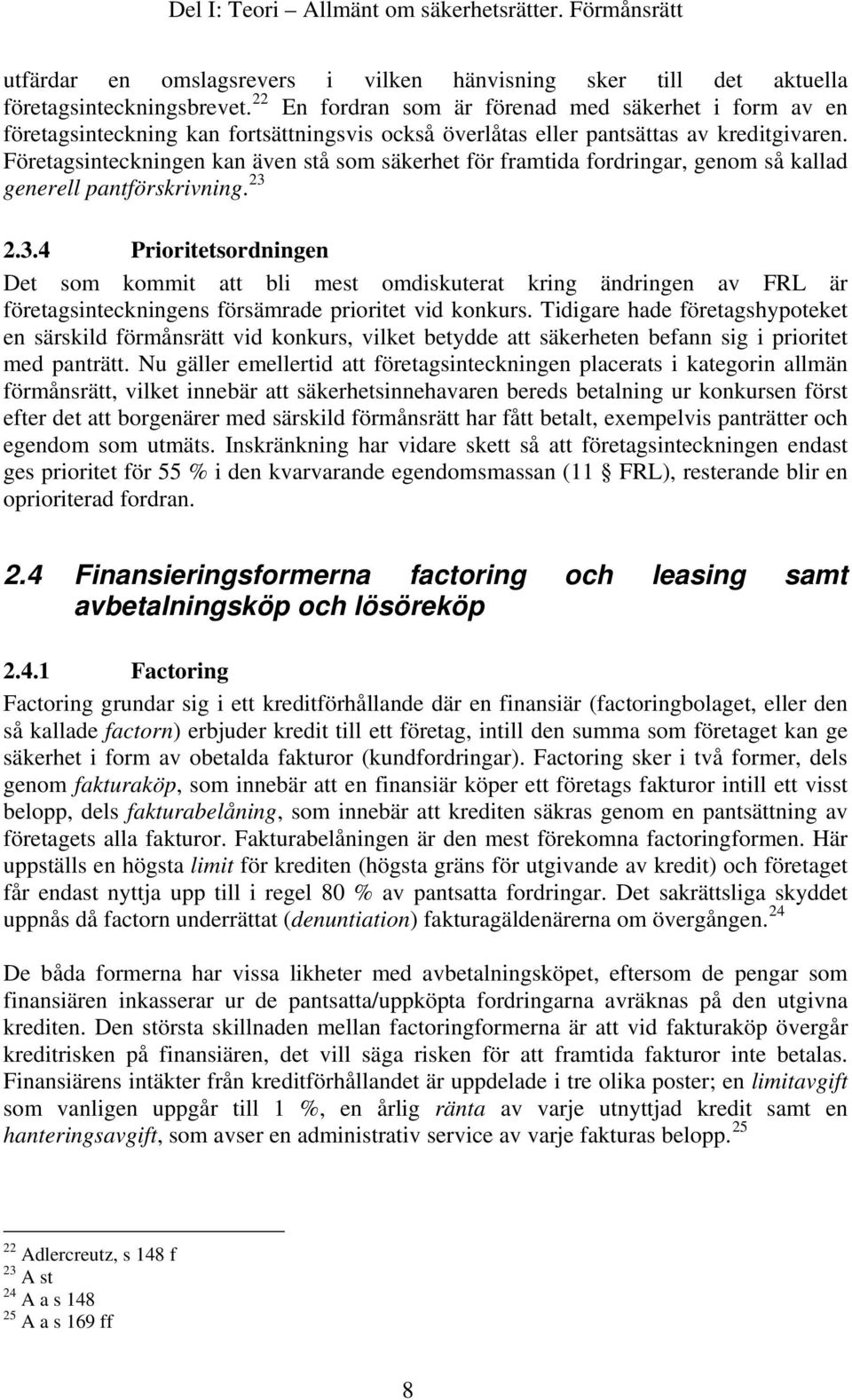 Företagsinteckningen kan även stå som säkerhet för framtida fordringar, genom så kallad generell pantförskrivning. 23 