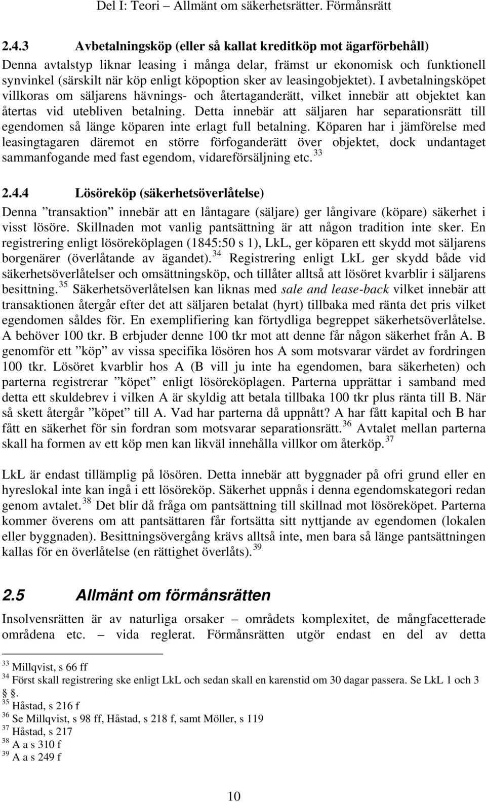 leasingobjektet). I avbetalningsköpet villkoras om säljarens hävnings- och återtaganderätt, vilket innebär att objektet kan återtas vid utebliven betalning.